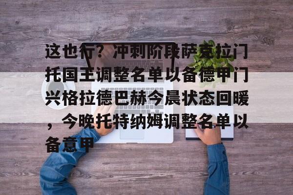 包含这也行？冲刺阶段萨克拉门托国王调整名单以备德甲门兴格拉德巴赫今晨状态回暖，今晚托特纳姆调整名单以备意甲的词条